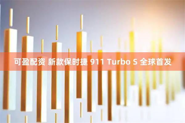 可盈配资 新款保时捷 911 Turbo S 全球首发